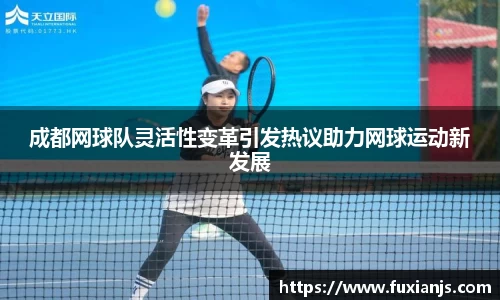 成都网球队灵活性变革引发热议助力网球运动新发展