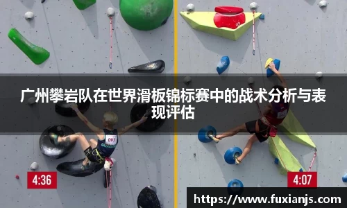 广州攀岩队在世界滑板锦标赛中的战术分析与表现评估