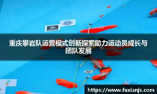 重庆攀岩队运营模式创新探索助力运动员成长与团队发展
