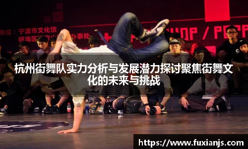 杭州街舞队实力分析与发展潜力探讨聚焦街舞文化的未来与挑战