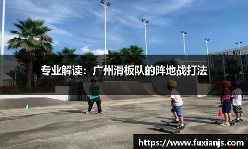 专业解读：广州滑板队的阵地战打法