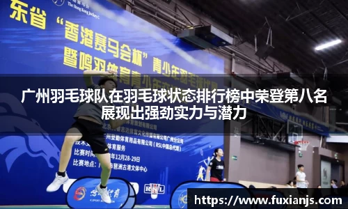 广州羽毛球队在羽毛球状态排行榜中荣登第八名展现出强劲实力与潜力