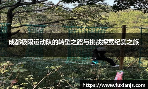成都极限运动队的转型之路与挑战探索纪实之旅